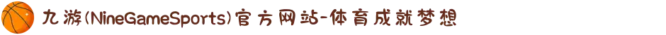 九游(NineGameSports)官方网站-体育成就梦想